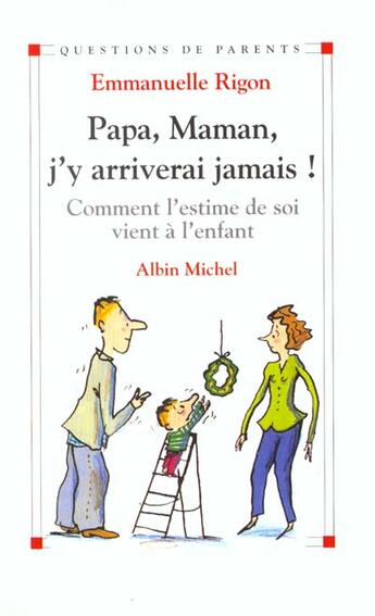 Couverture du livre « Papa, maman, j'y arriverai jamais ! : Comment l'estime de soi vient à l'enfant » de Emmanuelle Rigon aux éditions Albin Michel