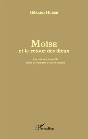 Couverture du livre « Moïse et le retour des dieux ; aux origines du conflit entre polythéisme et monothéisme » de Gérard Huber aux éditions L'harmattan