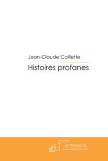 Couverture du livre « Histoires profanes » de Caillette-J aux éditions Le Manuscrit