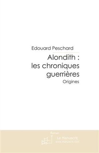 Couverture du livre « Alondith ; les chroniques guerrières » de Peschard Edouard aux éditions Le Manuscrit