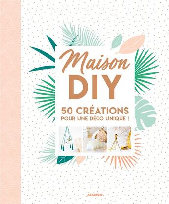 Couverture du livre « Maison diy ; 50 créations pour une déco unique ! » de Fanny Mercier et Eloise Benedetti aux éditions Mango