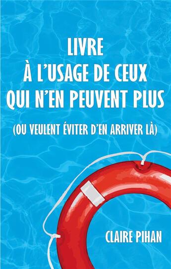 Couverture du livre « Livre à l'usage de ceux qui n'en peuvent plus (ou veulent éviter d'en arriver là) » de Claire Pihan aux éditions Books On Demand