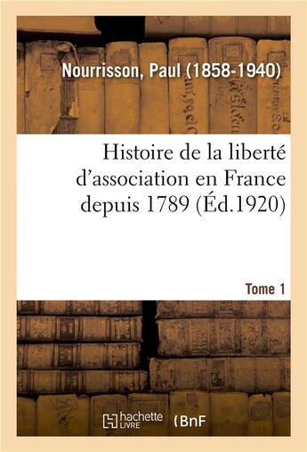 Couverture du livre « Histoire de la liberte d'association en france depuis 1789. tome 1 » de Nourrisson Paul aux éditions Hachette Bnf