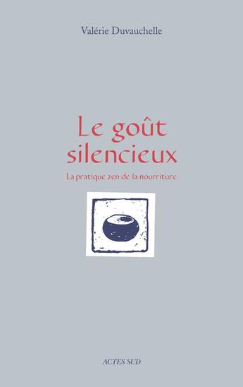 Couverture du livre « Le goût silencieux ; la pratique zen de la nourriture » de Valerie Duvauchelle aux éditions Actes Sud