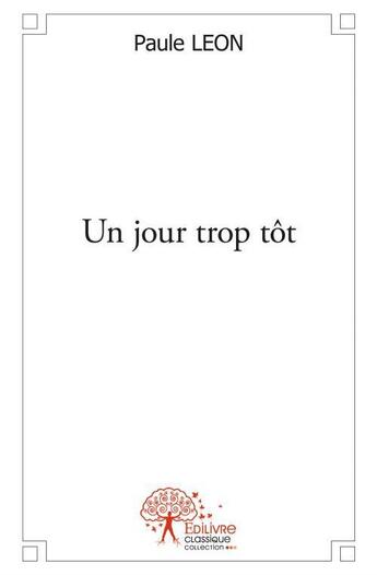 Couverture du livre « Un jour trop tot » de Paule Leon aux éditions Edilivre