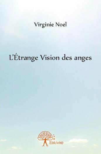 Couverture du livre « L'étrange vision des anges » de Virginie Noel aux éditions Edilivre