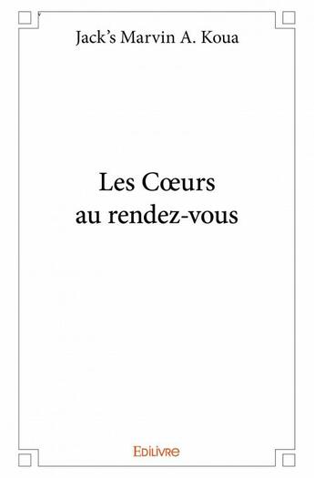 Couverture du livre « Les coeurs au rendez-vous » de Jack'S Marvin A. Koua aux éditions Edilivre