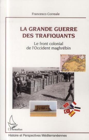 Couverture du livre « Grande guerre des trafiquants ; le front colonial de l'Occident maghrébin » de Francesco Correale aux éditions L'harmattan