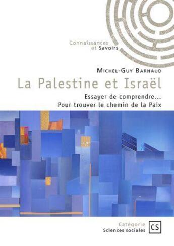 Couverture du livre « La Palestine et Israël : Essayer de comprendre... Pour trouver le chemin de la paix » de Michel-Guy Barnaud aux éditions Connaissances Et Savoirs