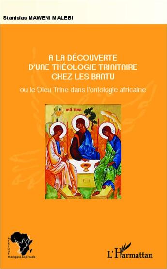 Couverture du livre « À la découverte d'une théologie trnitaire chez les Bantu ; ou le Dieu Trine dans l'ontologie africaine » de Stanislas Maweni Malebi aux éditions L'harmattan