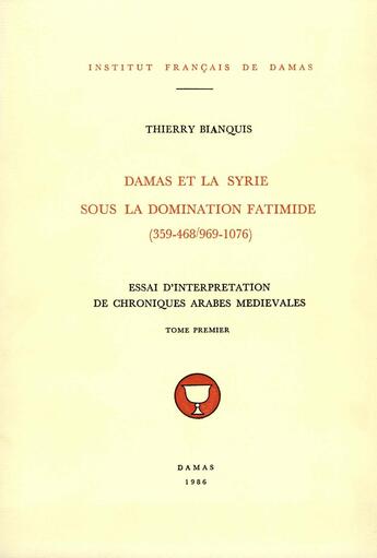 Couverture du livre « Damas et la syrie sous la domination fatimide (359-468/969-1076) t.1 » de Thierry Bianquis aux éditions Presses De L'ifpo