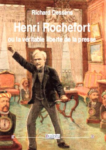 Couverture du livre « Henri Rochefort ou la véritable liberté de la presse » de Richard Dessens aux éditions Dualpha