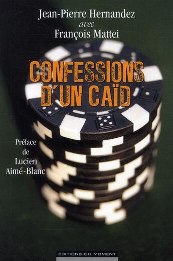 Couverture du livre « Confessions d'un caïd » de Francois Mattei et Jean-Pierre Hernandez aux éditions Editions Du Moment