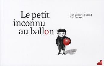 Couverture du livre « Le petit inconnu au ballon » de Fred Bernard et Jean-Baptiste Cabaud aux éditions Le Baron Perche