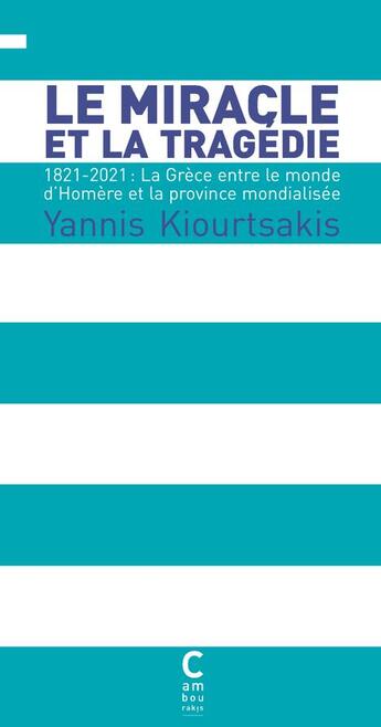 Couverture du livre « Le miracle et la tragédie : 1821-2021, la Grèce entre le monde d'Homère et la province mondialisée » de Yannis Kiourtsakis aux éditions Cambourakis