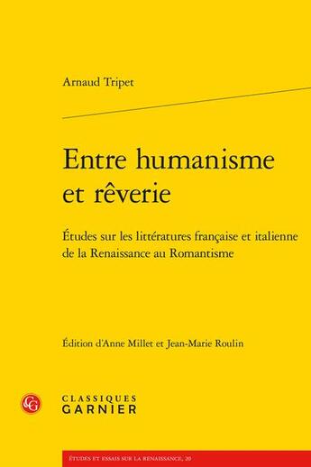 Couverture du livre « Entre humanisme et rêverie : études sur les littératures française et italienne de la Renaissance au Romantisme » de Arnaud Tripet aux éditions Classiques Garnier