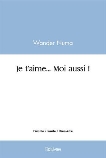 Couverture du livre « Je t'aime... moi aussi ! » de Numa Wander aux éditions Edilivre