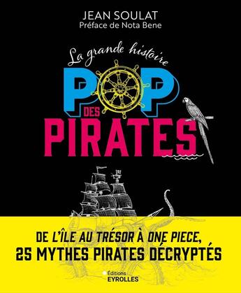 Couverture du livre « La grande histoire POP des pirates : De L'Île au trésor à One Piece, 25 mythes pirates décryptés » de Jean Soulat aux éditions Eyrolles