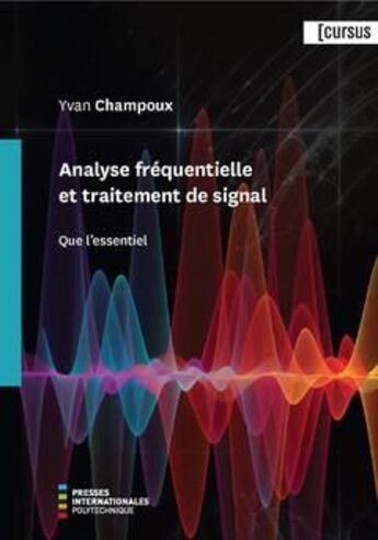 Couverture du livre « Analyse fréquentielle et traitement de signal ; que l'essentiel » de Yvan Champoux aux éditions Ecole Polytechnique De Montreal