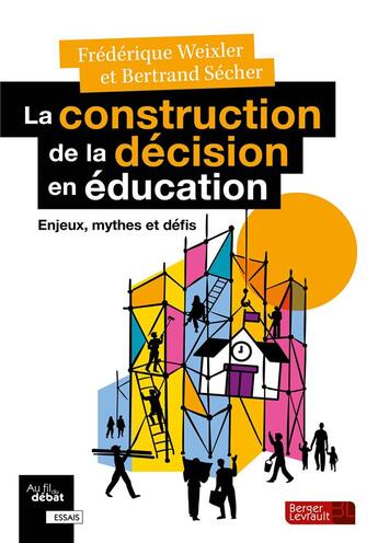 Couverture du livre « La construction de la décision en éducation : Enjeux, mythes et défis » de Frederique Weixler et Bertrand Secher aux éditions Berger-levrault