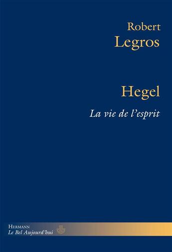 Couverture du livre « Hegel : La vie de l'esprit » de Robert Legros aux éditions Hermann