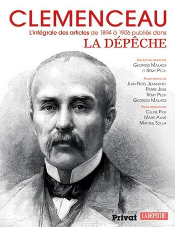 Couverture du livre « Clémenceau ; l'intégrale des articles publiés dans la Dépêche (1894-1906) » de Remy Pech et Jean-Noel Jeanneney et Pierre Joxe et Georges Mailhos et Piot Celine et Marie Aynie et Mathieu Soula aux éditions Privat