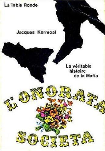 Couverture du livre « L'onorata societa - la veritable histoire de la mafia » de Jacques Kermoal aux éditions Table Ronde