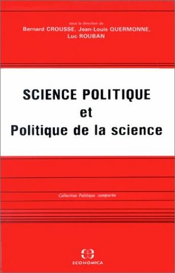 Couverture du livre « Science politique et politique de la science » de Luc Rouban et Bernard Crousse et Jean-Louis Quermonne aux éditions Economica