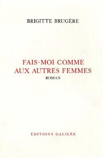 Couverture du livre « Fais-moi comme aux autres femmes » de Brigitte Brugere aux éditions Galilee