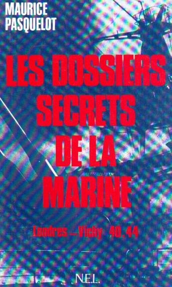 Couverture du livre « Les dossiers secrets de la marine ; Londres-Vichy 40/44 » de Maurice Psquelot aux éditions Nel