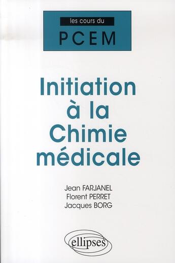 Couverture du livre « Initiation à la chimie médicale » de Jacques Borg et Jean Farjanel et Florent Perret aux éditions Ellipses