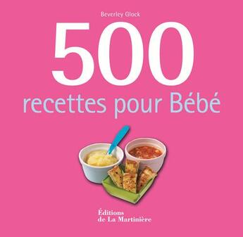 Couverture du livre « 500 recettes pour bébé » de Beverley Glock aux éditions La Martiniere