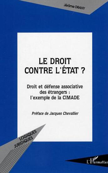 Couverture du livre « Le droit contre l'etat ? - droit et defense associative des etrangers : l'exemple de la cimade » de Jerome Drahy aux éditions L'harmattan