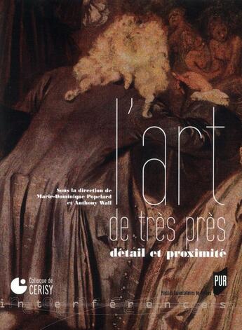 Couverture du livre « L'art de très près ; détail et proximité » de Marie-Dominique Popelard et Anthony Wall aux éditions Pu De Rennes