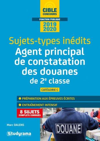 Couverture du livre « Agent principal de constatation des douanes de 2e classe ; catégorie C ; sujets-types inédits (édition 2019/2020) » de Marc Dalens aux éditions Studyrama