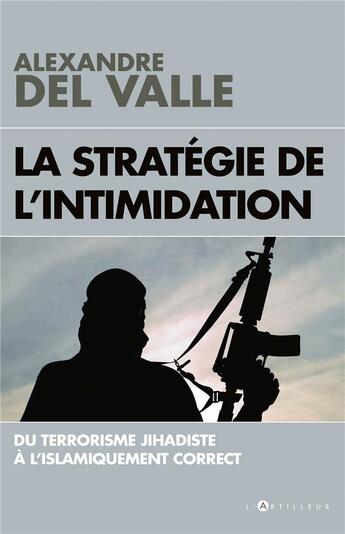 Couverture du livre « La stratégie de l'intimidation ; du terrorisme jihadiste à l'islamiquement correct » de Alexandre Del Valle aux éditions L'artilleur