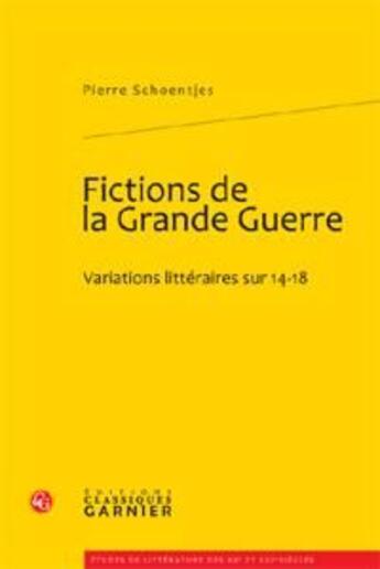 Couverture du livre « Fictions de la grande guerre ; variations littéraires sur 14-18 » de Pierre Schoentjes aux éditions Classiques Garnier