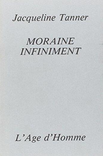 Couverture du livre « Moraine Infiniment » de Tanner Jacqueline aux éditions L'age D'homme