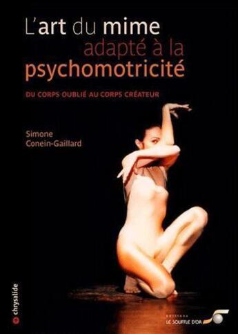 Couverture du livre « L'art du mime adapté à la psychomotricité ; du corps oublié au corps créateur » de Simone Conein-Gaillard aux éditions Le Souffle D'or