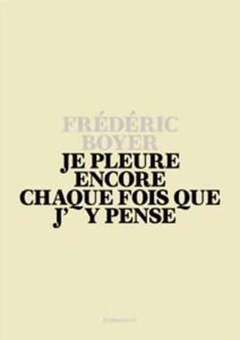 Couverture du livre « Je pleure encore chaque fois que j'y pense » de Frédéric Boyer aux éditions Les Presses Du Reel