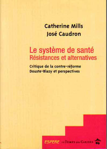 Couverture du livre « Le système de santé ; résistances et alternatives ; critique de la contre-réforme Douste-Blazy et perspectives » de Catherine Mills et Jose Caudron aux éditions Le Temps Des Cerises