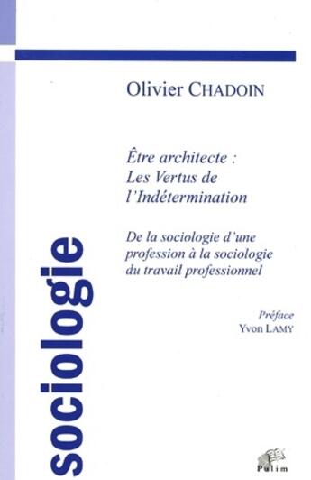 Couverture du livre « Être architecte : les vertus de l'indetermination ; de la sociologie d'une profession à la sociologie du travail professionnel » de Olivier Chadoin aux éditions Pu De Limoges