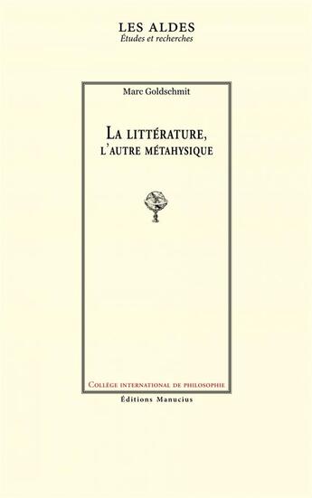 Couverture du livre « La littérature, l'autre métaphysique » de Marc Goldschmit aux éditions Manucius