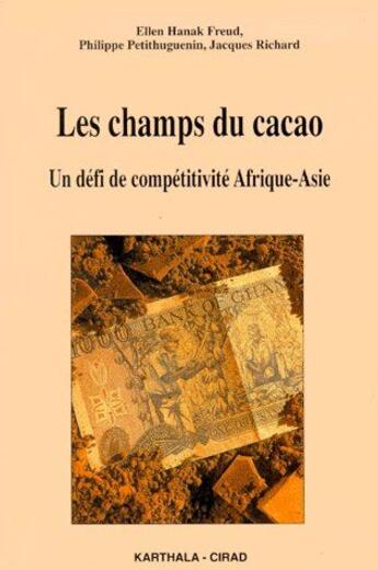 Couverture du livre « Les champs du cacao ; un défi de compétitivité Afrique-Asie » de Ellen Hanak Freud aux éditions Karthala