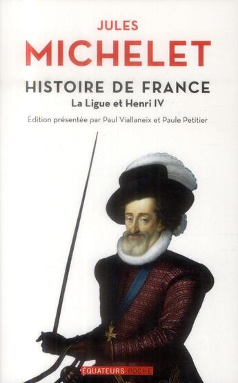 Couverture du livre « Histoire de France Tome 10 ; la ligue et Henry IV » de Jules Michelet aux éditions Des Equateurs