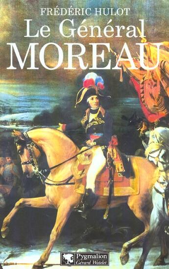 Couverture du livre « Le Général Moreau : adversaire et victime de Napoléon » de Frederic Hulot aux éditions Pygmalion