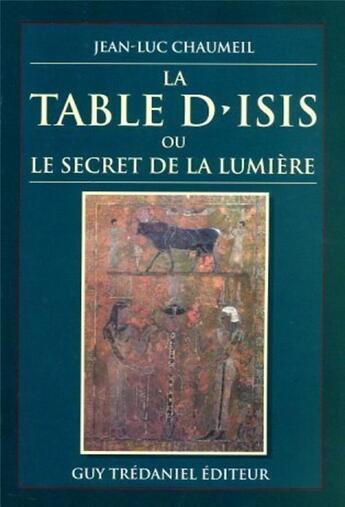 Couverture du livre « La table d'isis - ou le secret de la lumiere » de Chaumeil Jean-Luc aux éditions Guy Trédaniel