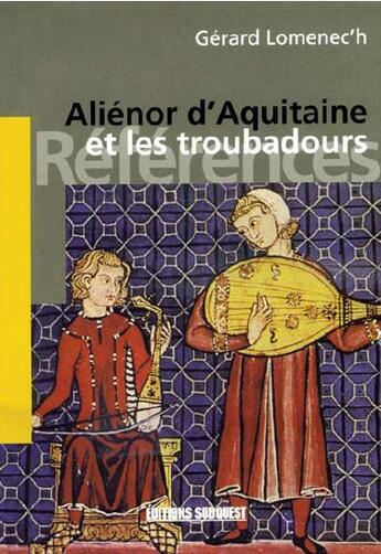 Couverture du livre « Aliénor d'Aquitaine et les troubadours » de Gerard Lomenec'H aux éditions Sud Ouest Editions