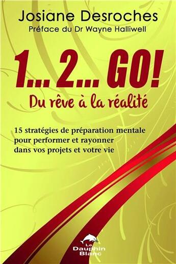 Couverture du livre « 1...2... go ! du rêve à la réalité » de Josiane Desroches aux éditions Dauphin Blanc