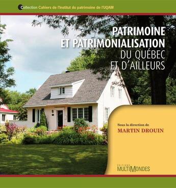 Couverture du livre « Patrimoine et patrimonialisation ; du Québec et d'ailleurs » de Martin Drouin aux éditions Editions Multimondes